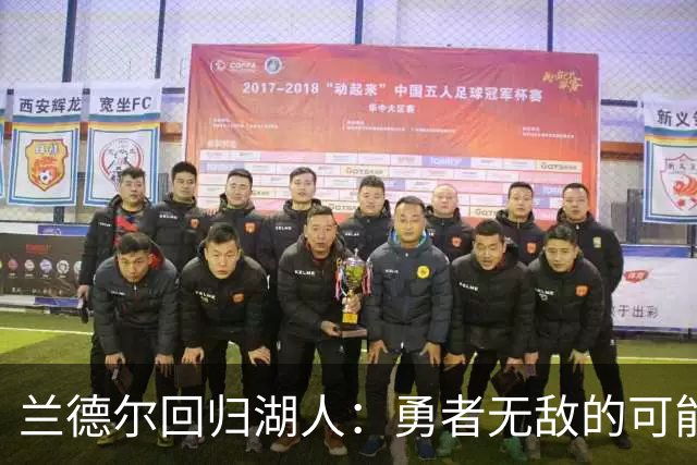 兰德尔回归湖人：勇者无敌的可能性与挑战