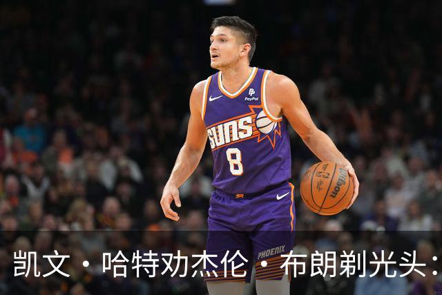 凯文·哈特劝杰伦·布朗剃光头：接受现实，不必再遮掩