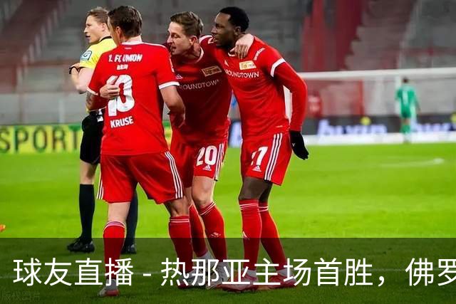 球友直播 - 热那亚主场首胜，佛罗伦萨陷入连败泥潭