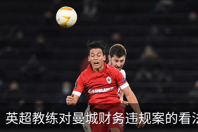 英超教练对曼城财务违规案的看法：不同声音集中发声
