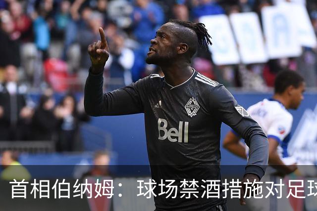 首相伯纳姆：球场禁酒措施对足球迷的不公正待遇应得到纠正